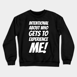 Intentional About Who Gets To Experience Me! Crewneck Sweatshirt